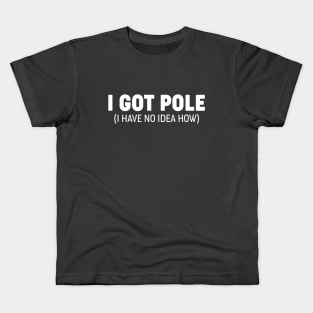 I Got Pole - I Have No Idea How - Funny Sim Racing Design Kids T-Shirt